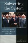 Subverting the System Gorbachev's Reform of the Party's Apparat 19861991