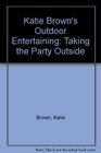 Katie Brown's Outdoor Entertaining Taking the Party Outside