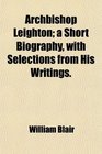 Archbishop Leighton a Short Biography with Selections from His Writings