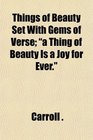 Things of Beauty Set With Gems of Verse a Thing of Beauty Is a Joy for Ever