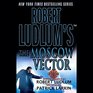 Robert Ludlum's the Moscow Vector A Covertone Novel