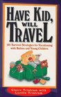 Have Kid, Will Travel: 101 Survival Strategies for Vacationing With Babies and Young Children