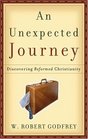 An Unexpected Journey Discovering Reformed Christianity