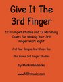 Give It The 3rd Finger 12 Trumpet Etudes and 12 Matching Duets For Making Your 3rd Finger Work Right