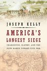 America's Longest Siege Charleston Slavery and the Slow March Toward Civil War