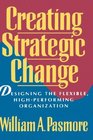 Creating Strategic Change Designing the Flexible HighPerforming Organization