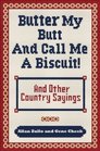 Butter My Butt and Call Me a Biscuit And Other Country Sayings