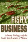 Fishy Business Salmon Biology and the Social Construction of Nature