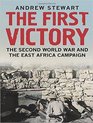 The First Victory The Second World War and the East Africa Campaign
