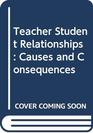 Teacherstudent relationships causes and consequences
