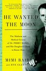 He Wanted the Moon The Madness and Medical Genius of Dr Perry Baird and His Daughter's Quest to Know Him
