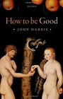 How to be Good The Possibility of Moral Enhancement
