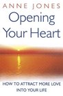 Opening Your Heart How to Attract More Love Into Your Life