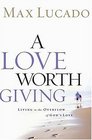 A Love Worth Giving : Living in the Overflow of God's Love