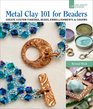 Metal Clay 101 for Beaders Create Custom Findings Beads Embellishments  Charms