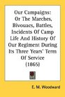 Our Campaigns Or The Marches Bivouacs Battles Incidents Of Camp Life And History Of Our Regiment During Its Three Years' Term Of Service