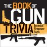 The Book of Gun Trivia Essential Firepower Facts