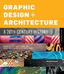 Graphic Design and Architecture A 20th Century History A Guide to Type Image Symbol and Visual Storytelling in the Modern World