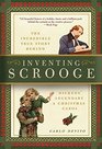 Inventing Scrooge The Incredible True Story Behind Charles Dickens Legendary A Christmas Carol