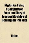 M'glusky Being a Compilation From the Diary of Trooper Mcwiddy of Remington's Scouts