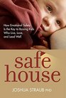 Safe House How Emotional Safety Is the Key to Raising Kids Who Live Love and Lead Well