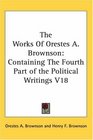 The Works Of Orestes A Brownson Containing The Fourth Part of the Political Writings V18