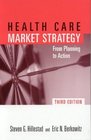 Health Care Market Strategy Third Edition  From Planning to Action