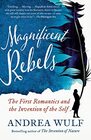 Magnificent Rebels The First Romantics and the Invention of the Self