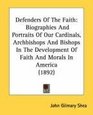 Defenders Of The Faith Biographies And Portraits Of Our Cardinals Archbishops And Bishops In The Development Of Faith And Morals In America