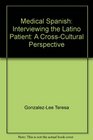 Medical Spanish Interviewing the Latino Patient A CrossCultural Perspective