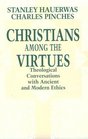 Christians Among the Virtues Theological Conversations With Ancient and Modern Ethics