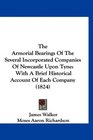 The Armorial Bearings Of The Several Incorporated Companies Of Newcastle Upon Tyne With A Brief Historical Account Of Each Company