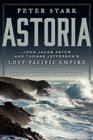 Astoria John Jacob Astor and Thomas Jefferson's Lost Pacific Empire A Story of Wealth Ambition and Survival