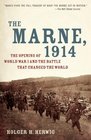 The Marne 1914 The Opening of World War I and the Battle That Changed the World