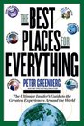 The Best Places for Everything The Ultimate Insider's Guide to the Greatest Experiences Around the World