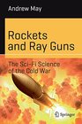 Rockets and Ray Guns The SciFi Science of the Cold War