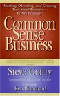 Common Sense Business Starting Operating and Growing Your Small BusinessIn Any Economy