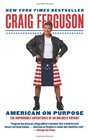 American on Purpose The Improbable Adventures of an Unlikely Patriot