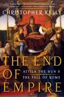 The End of Empire Attila the Hun and the Fall of Rome