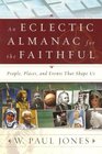 An Eclectic Almanac for the Faithful People Places And Events That Shape Us