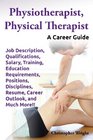 Physiotherapist Physical Therapist  Job Description Qualifications Salary Training Education Requirements Positions Disciplines Resume Career Outlook and Much More  A Career Guide