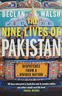 The Nine Lives of Pakistan Dispatches from a Divided Nation