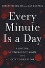 Every Minute Is a Day A Doctor an Emergency Room and a City Under Siege