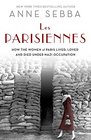 Les Parisiennes How the Women of Paris Lived Loved and Died Under Nazi Occupation