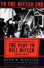 To the Bitter End An Insider's Account of the Plot to Kill Hitler 19331944