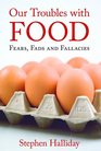 Our Troubles with Food Fears Fads and Fallacies