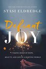 Defiant Joy Taking Hold of Hope Beauty and Life in a Hurting World