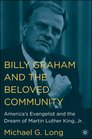 Billy Graham and the Beloved Community America's Evangelist and the Dream of Martin Luther King Jr