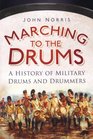 Marching to the Drums A History of Military Drums and Drummers