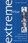 Extreme Virtue Truth and Leadership in Five Great American Lives